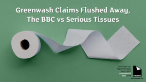 Greenwash Claims Flushed Away The BBC vs Serious Tissues